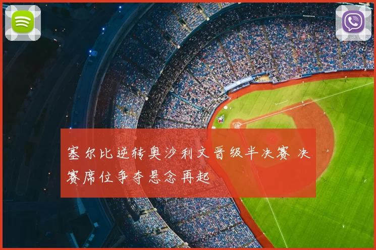 塞尔比逆转奥沙利文晋级半决赛 决赛席位争夺悬念再起