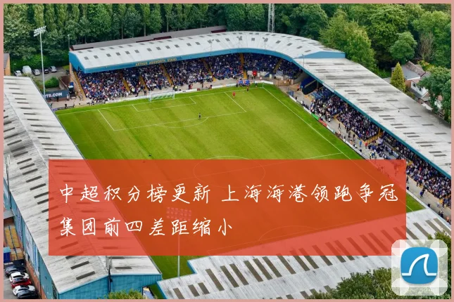 中超积分榜更新 上海海港领跑争冠集团前四差距缩小