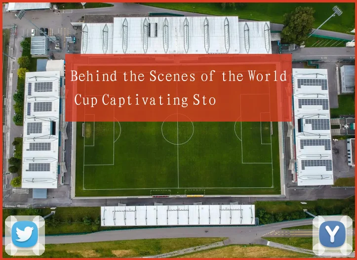 Behind the Scenes of the World Cup Captivating Sto