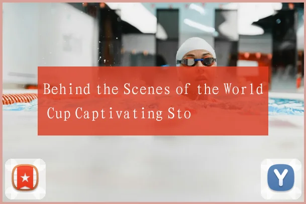Behind the Scenes of the World Cup Captivating Sto